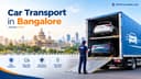 How to Arrange Car Transportation from Bangalore