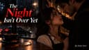 The Night Isn't Over Yet