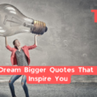 48 Dream Bigger Quotes That Will Inspire You