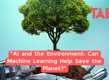 &Quot;Ai And The Environment: Can Machine Learning Help Save The Planet?&Quot;