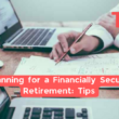 Planning For A Financially Secure Retirement: Tips