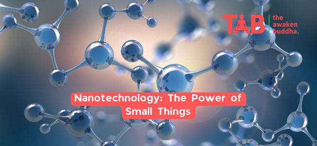 Nanotechnology: The Power Of Small Things