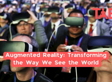 Augmented Reality: Transforming The Way We See The World