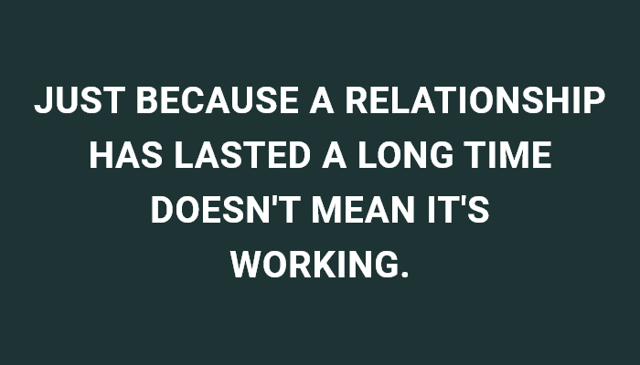 Just Because A Relationship Has Lasted A Long Time Doesn'T Mean It'S Working.